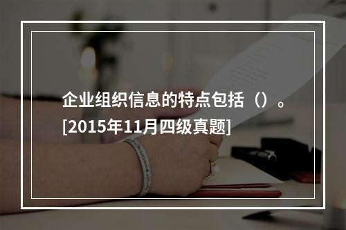 企业组织信息的特点包括（）。[2015年11月四级真题]