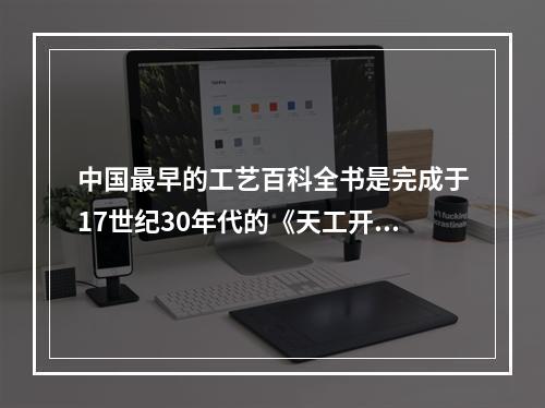 中国最早的工艺百科全书是完成于17世纪30年代的《天工开物》