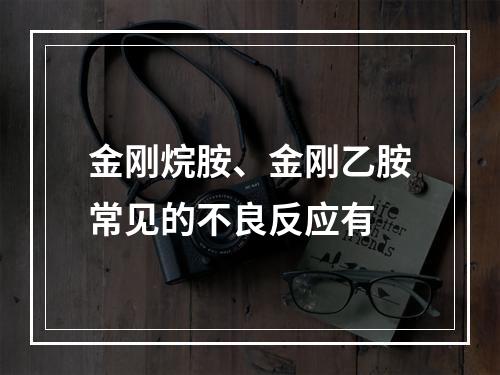 金刚烷胺、金刚乙胺常见的不良反应有