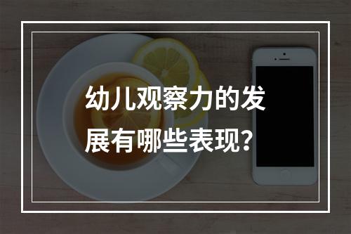 幼儿观察力的发展有哪些表现？