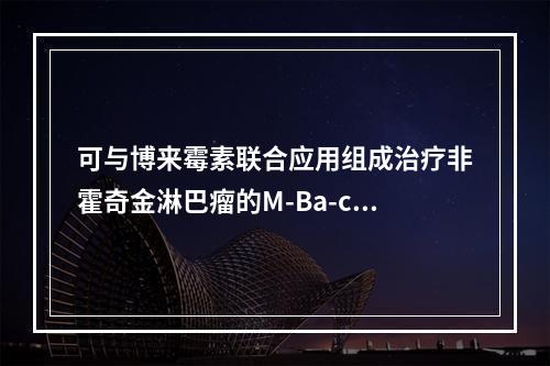 可与博来霉素联合应用组成治疗非霍奇金淋巴瘤的M-Ba-cod