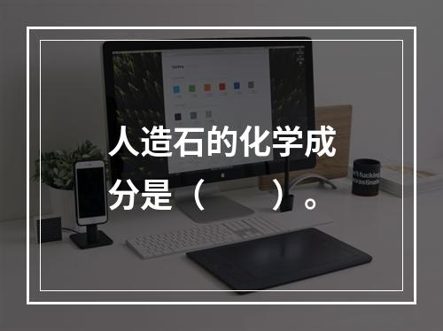 人造石的化学成分是（　　）。