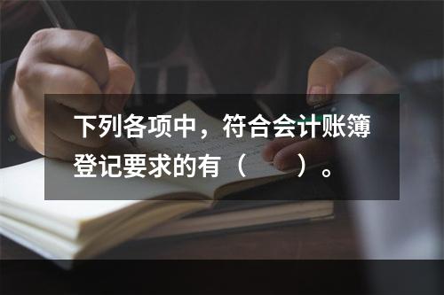 下列各项中，符合会计账簿登记要求的有（　　）。