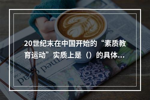 20世纪末在中国开始的“素质教育运动”实质上是（）的具体实践