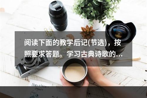 阅读下面的教学后记(节选)，按照要求答题。学习古典诗歌的艺术