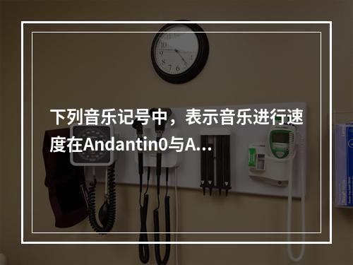 下列音乐记号中，表示音乐进行速度在Andantin0与All