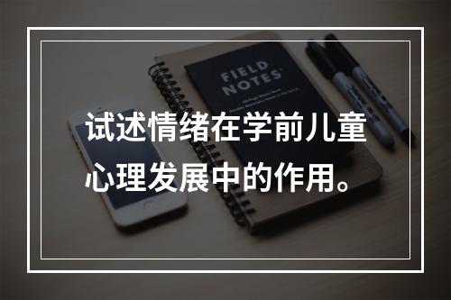 试述情绪在学前儿童心理发展中的作用。