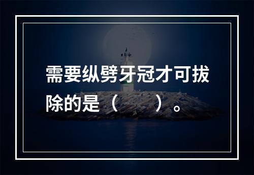 需要纵劈牙冠才可拔除的是（　　）。