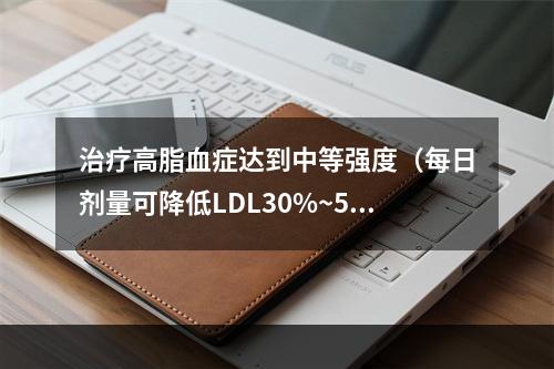 治疗高脂血症达到中等强度（每日剂量可降低LDL30%~50%