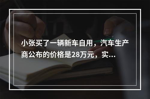 小张买了一辆新车自用，汽车生产商公布的价格是28万元，实际成