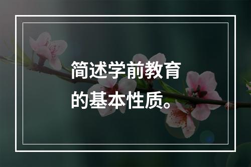 简述学前教育的基本性质。