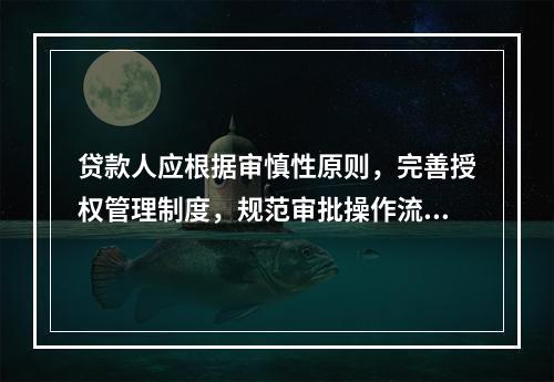 贷款人应根据审慎性原则，完善授权管理制度，规范审批操作流程，