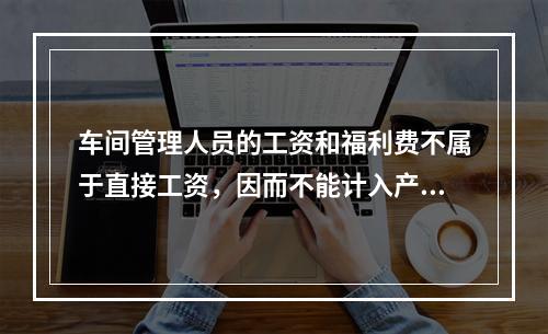 车间管理人员的工资和福利费不属于直接工资，因而不能计入产品成