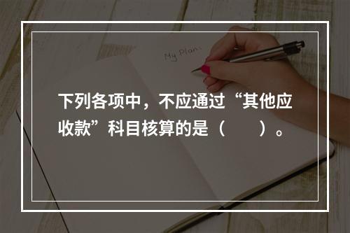 下列各项中，不应通过“其他应收款”科目核算的是（　　）。