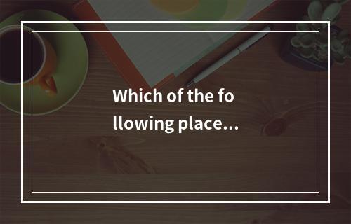 Which of the following places