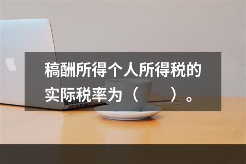 稿酬所得个人所得税的实际税率为（　　）。