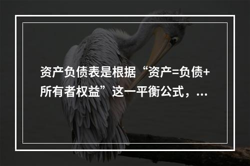 资产负债表是根据“资产=负债+所有者权益”这一平衡公式，按照