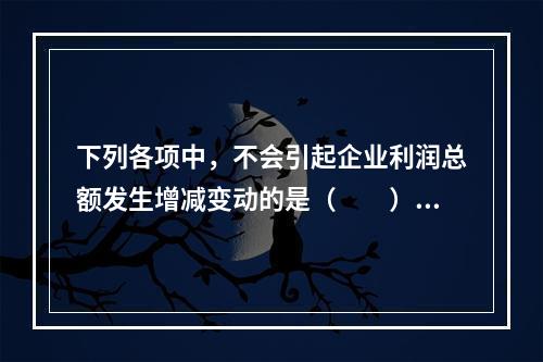 下列各项中，不会引起企业利润总额发生增减变动的是（　　）。