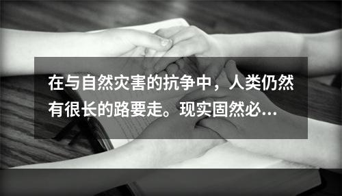 在与自然灾害的抗争中，人类仍然有很长的路要走。现实固然必须正