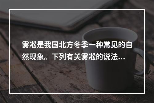 雾凇是我国北方冬季一种常见的自然现象。下列有关雾凇的说法错误