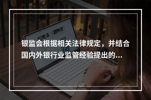 银监会根据相关法律规定，并结合国内外银行业监管经验提出的具体