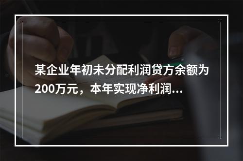 某企业年初未分配利润贷方余额为200万元，本年实现净利润75