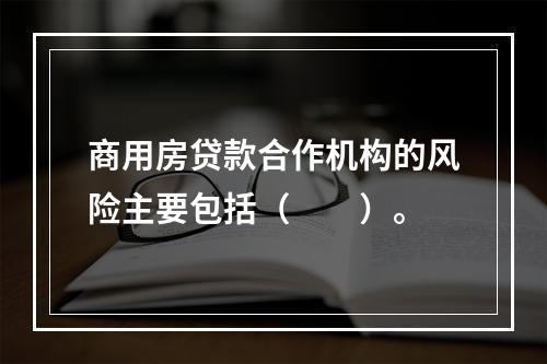 商用房贷款合作机构的风险主要包括（  ）。