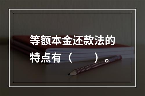 等额本金还款法的特点有（  ）。