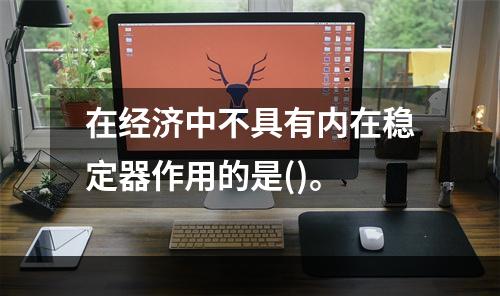 在经济中不具有内在稳定器作用的是()。