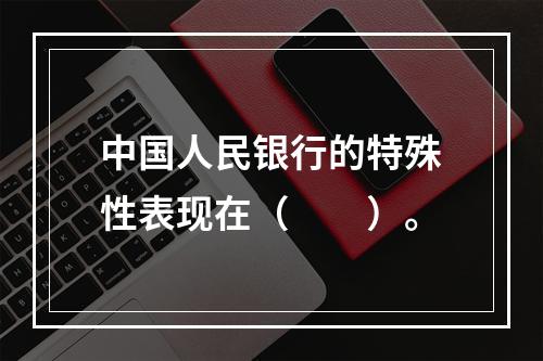 中国人民银行的特殊性表现在（　　）。