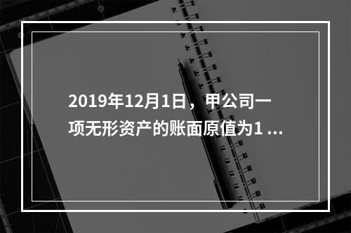 2019年12月1日，甲公司一项无形资产的账面原值为1 60