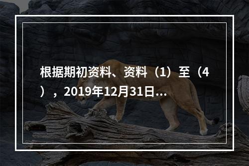 根据期初资料、资料（1）至（4），2019年12月31日甲企