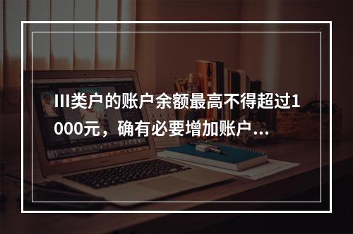 Ⅲ类户的账户余额最高不得超过1000元，确有必要增加账户余额