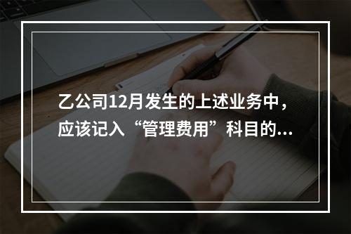 乙公司12月发生的上述业务中，应该记入“管理费用”科目的金额