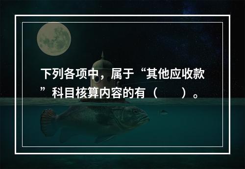 下列各项中，属于“其他应收款”科目核算内容的有（　　）。