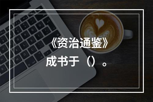 《资治通鉴》成书于（）。