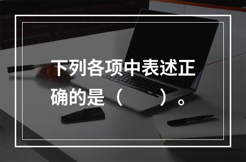 下列各项中表述正确的是（　　）。