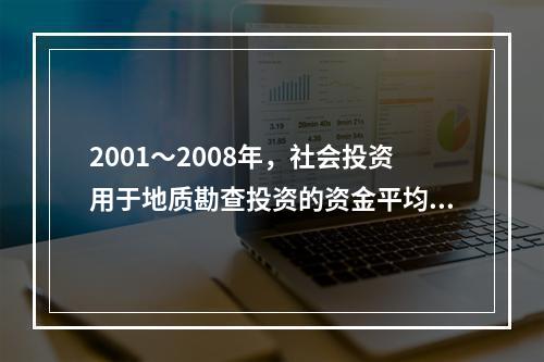 2001～2008年，社会投资用于地质勘查投资的资金平均每年