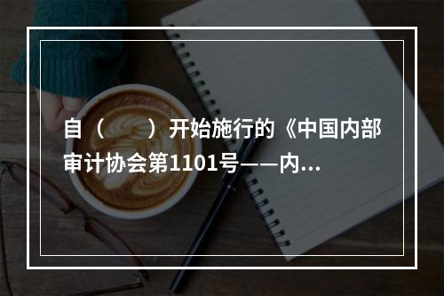 自（  ）开始施行的《中国内部审计协会第1101号——内部审