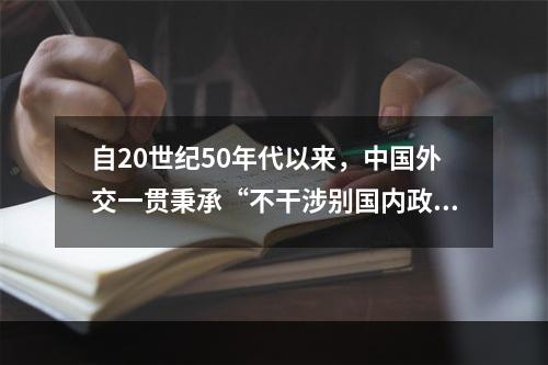 自20世纪50年代以来，中国外交一贯秉承“不干涉别国内政”的