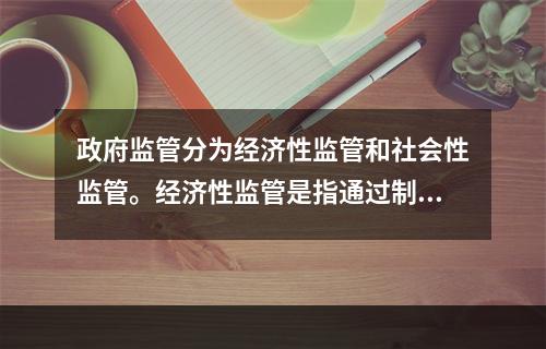 政府监管分为经济性监管和社会性监管。经济性监管是指通过制定特