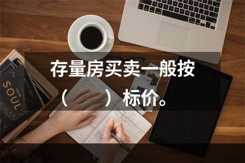 存量房买卖一般按（　　）标价。