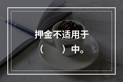 押金不适用于（　　）中。