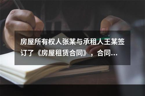 房屋所有权人张某与承租人王某签订了《房屋租赁合同》，合同约定