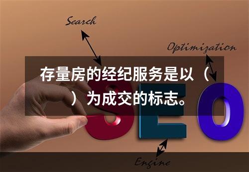 存量房的经纪服务是以（　　）为成交的标志。