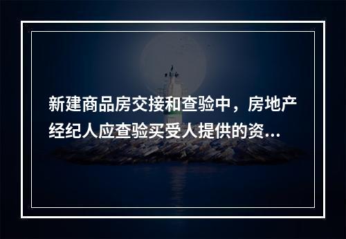 新建商品房交接和查验中，房地产经纪人应查验买受人提供的资料不