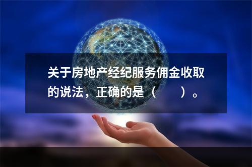 关于房地产经纪服务佣金收取的说法，正确的是（　　）。