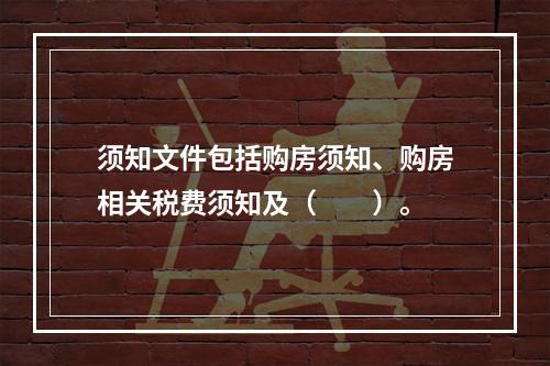 须知文件包括购房须知、购房相关税费须知及（　　）。