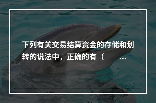 下列有关交易结算资金的存储和划转的说法中，正确的有（　　）。