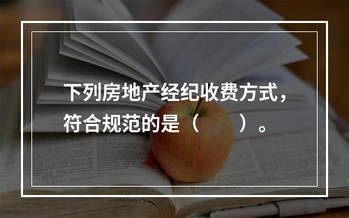 下列房地产经纪收费方式，符合规范的是（　　）。